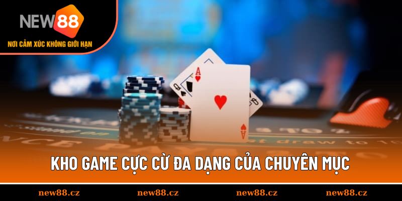 Kho game cực kỳ đa dạng của chuyên mục