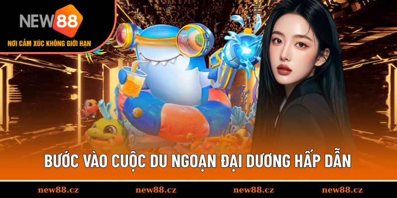 Bước vào cuộc du ngoạn đại dương hấp dẫn